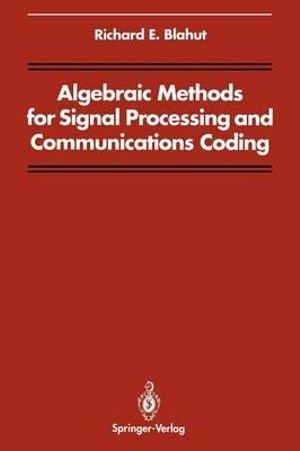 Algebraic Methods for Signal Processing and Communications Coding : Signal Processing and Digital Filtering - Richard E. Blahut