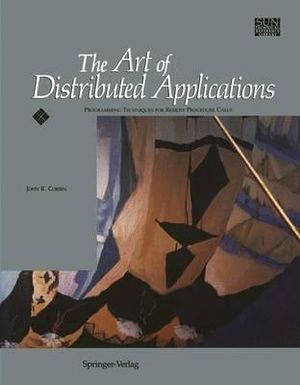 The Art of Distributed Applications : Programming Techniques for Remote Procedure Calls - John R. Corbin