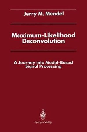 Maximum-Likelihood Deconvolution : A Journey into Model-Based Signal Processing - Jerry M. Mendel