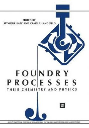Foundry Processes : Their Chemistry and Physics - Seymour Katz