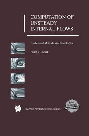 Computation of Unsteady Internal Flows : Fundamental Methods with Case Studies - Paul G. Tucker