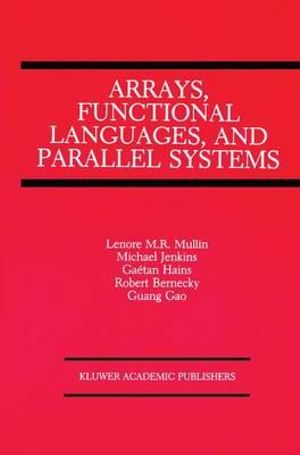 Arrays, Functional Languages, and Parallel Systems - Lenore M. Restifo Mullin