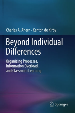 Beyond Individual Differences : Organizing Processes, Information Overload, and Classroom Learning - Charles A. Ahern