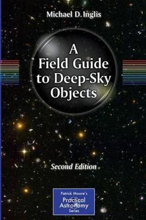 A Field Guide to Deep-Sky Objects : The Patrick Moore Practical Astronomy Series - Mike Inglis