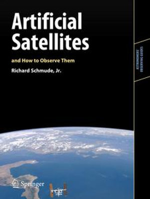 Artificial Satellites and How to Observe Them : Artificial Satellites and How to Observe Them - Jr. Richard Schmude