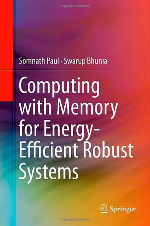 Computing with Memory for Energy-Efficient Robust Systems - Somnath Paul