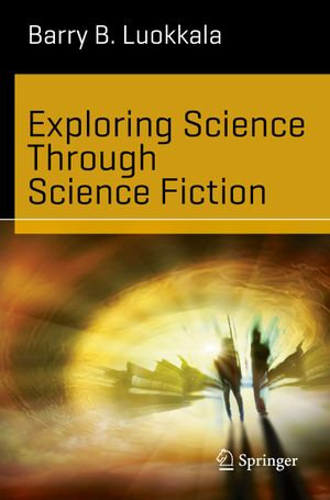 Exploring Science Through Science Fiction : Science and Fiction - Barry B. Luokkala
