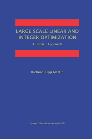 Large Scale Linear and Integer Optimization : A Unified Approach - Richard Kipp Martin