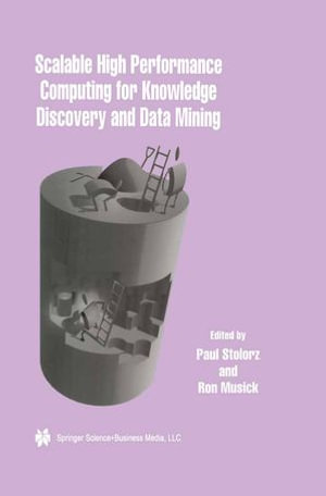 Scalable High Performance Computing for Knowledge Discovery and Data Mining : A Special Issue of Data Mining and Knowledge Discovery Volume 1, No.4 (1997) - Paul Stolorz