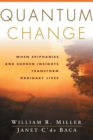 Quantum Change : When Epiphanies and Sudden Insights Transform Ordinary Lives - William R. Miller