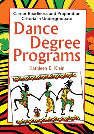 Dance Degree Programs : Career Readiness and Preparation Criteria in Undergraduate - Kathleen E. Klein