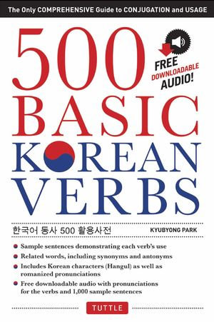500 Basic Korean Verbs : The Only Comprehensive Guide to Conjugation and Usage - Kyubyong Park