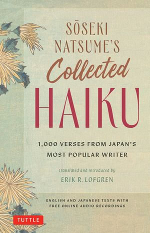 Soseki Natsume's Collected Haiku : 1,000 Verses from Japan's Most Popular Writer (Bilingual English & Japanese Texts with Free Online Audio Readings of Each Poem) - Soseki Natsume