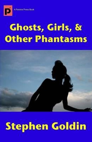 Ghosts, Girls, & Other Phantasms - Stephen Goldin
