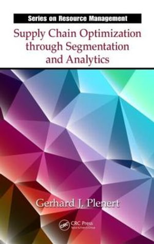Supply Chain Optimization through Segmentation and Analytics : Resource Management - Gerhard J. Plenert
