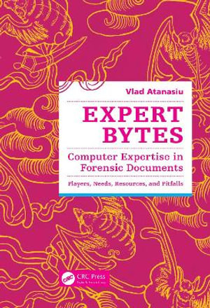 Expert Bytes : Computer Expertise in Forensic Documents - Players, Needs, Resources and Pitfalls - Vlad Atanasiu