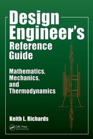 Design Engineer's Reference Guide : Mathematics, Mechanics, and Thermodynamics - Keith L. Richards