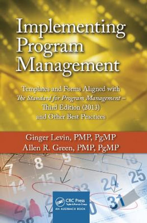 Implementing Program Management : Templates and Forms Aligned with the Standard for Program Management, Third Edition (2013) and Other Best Practices - Allen R. Green