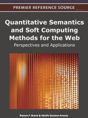 Quantitative Semantics and Soft Computing Methods for the Web : Perspectives and Applications - Ramon F. Brena