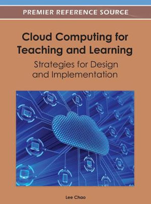 Cloud Computing for Teaching and Learning : Strategies for Design and Implementation - Lee Chao