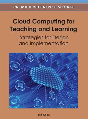 Cloud Computing for Teaching and Learning : Strategies for Design and Implementation - Lee Chao