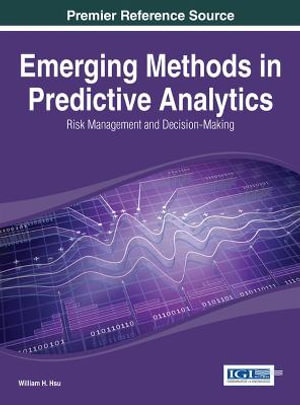 Emerging Methods in Predictive Analytics : Risk Management and Decision-Making - William H. Hsu