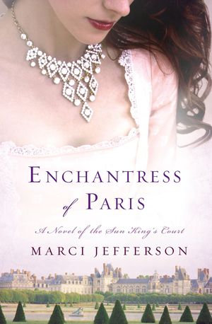 Enchantress of Paris : A Novel of the Sun King's Court - Marci Jefferson