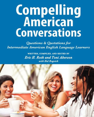 Compelling Conversations : Questions & Quotations for Intermediate American English Language Learners - Eric H Roth