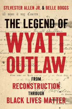 The Legend of Wyatt Outlaw : From Reconstruction Through Black Lives Matter - Sylvester Allen