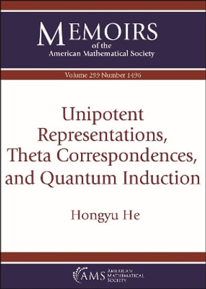 Unipotent Representations, Theta Correspondences, and Quantum Induction - Hongyu He