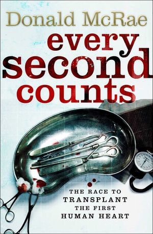 Every Second Counts : The Extraordinary Race to Transplant the First Human Heart - Donald McRae