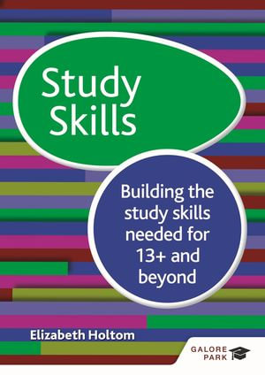 Study Skills 13+ : Building the study skills needed for 13+ and beyond - Elizabeth Holtom