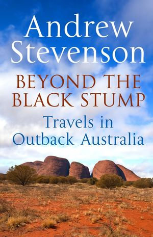 Beyond the Black Stump : Travels around Australia - Andrew Stevenson