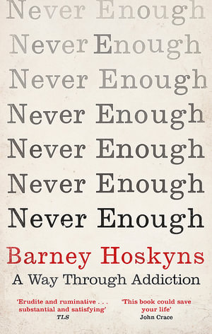 Never Enough : A Way Through Addiction - Barney Hoskyns