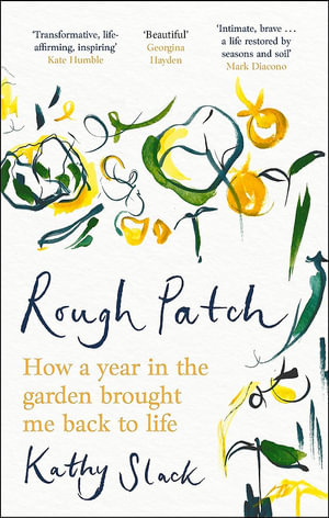 Rough Patch : How a Year in the Garden Brought Me Back to Life - Kathy Slack