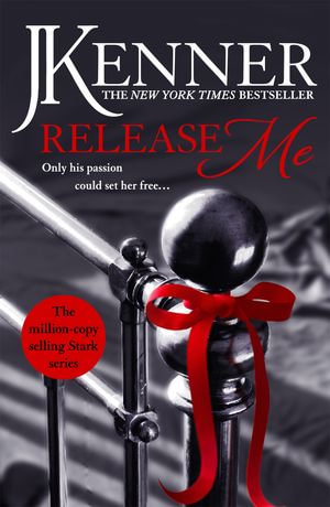 Release Me : The first irresistibly sexy novel in the iconic Stark series - J. Kenner