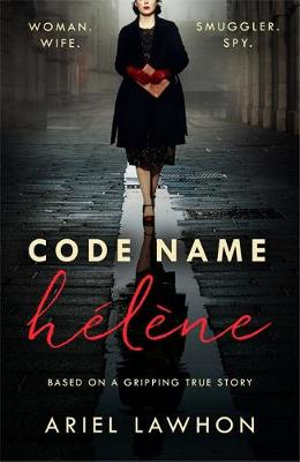 Code Name Helene : Inspired by the gripping true story of World War 2 spy Nancy Wake - Ariel Lawhon