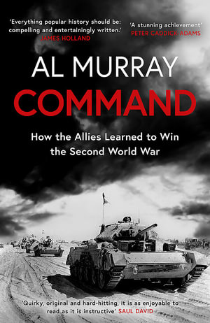 Command : How the Allies Learned to Win the Second World War - Al Murray