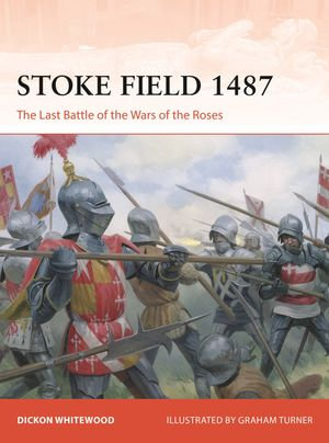 Stoke Field 1487 : The Last Battle of the Wars of the Roses - Dickon Whitewood