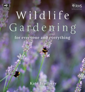 Wildlife Gardening for Everyone (and Everything) : For Everyone and Everything - Kate Bradbury