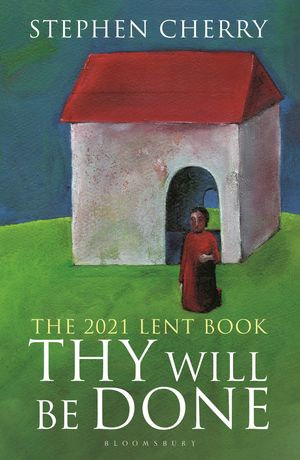 Thy Will Be Done : The 2021 Lent Book - Stephen Cherry