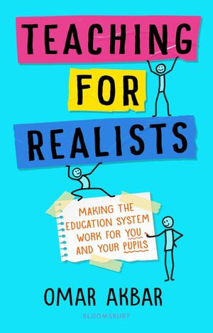 Teaching for Realists : Making the education system work for you and your pupils - Omar Akbar
