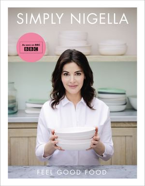 Simply Nigella : Feel Good Food - Nigella Lawson
