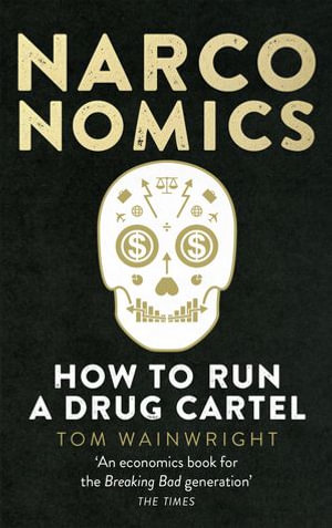 Narconomics : How To Run a Drug Cartel - Tom Wainwright