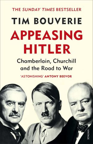 Appeasing Hitler : Chamberlain, Churchill and the Road to War - Tim Bouverie