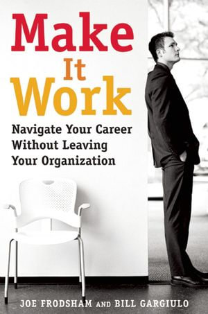Make It Work : Navigate Your Career Without Leaving Your Organization - Joe Frodsham