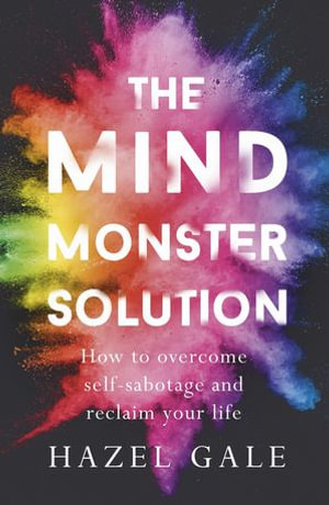 The Mind Monster Solution : How to overcome self-sabotage and reclaim your life - Hazel Gale