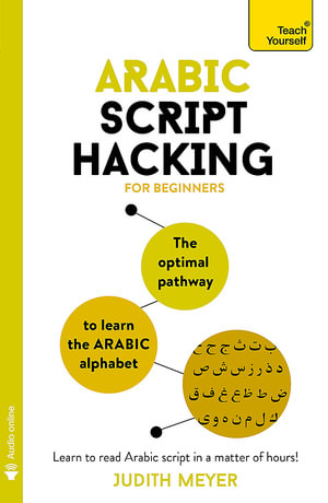 Arabic Script Hacking for Beginners : The Optimal Pathway to Learn the Arabic Alphabet - Judith Meyer