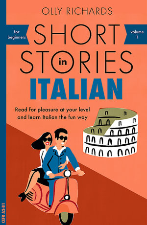 Short Stories in Italian for Beginners : Read for Pleasure at Your Level, Expand Your Vocabulary and Learn Italian the Fun Way! - Olly Richards