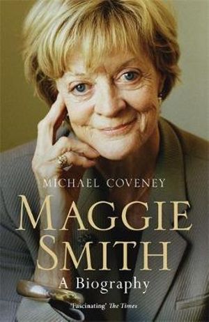 Maggie Smith : A Biography - Michael Coveney